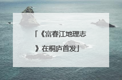 《富春江地理志》在桐庐首发