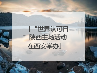 “世界认可日”陕西主场活动在西安举办