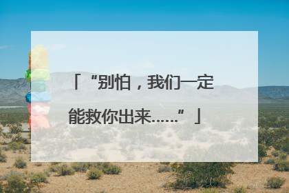 “别怕，我们一定能救你出来……”