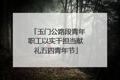 玉门公路段青年职工以实干担当献礼五四青年节
