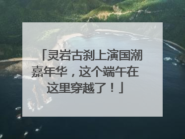 灵岩古刹上演国潮嘉年华，这个端午在这里穿越了！