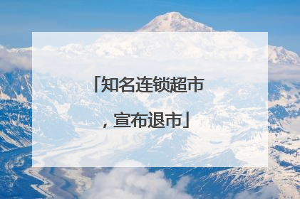 知名连锁超市，宣布退市