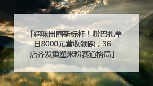 疆味出圈新标杆！粉巴扎单日8000元营收领跑，36店齐发重塑米粉赛道格局