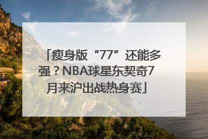 瘦身版“77”还能多强？NBA球星东契奇7月来沪出战热身赛