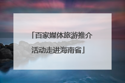 百家媒体旅游推介活动走进海南省