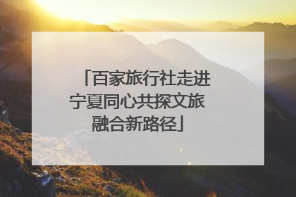 百家旅行社走进宁夏同心共探文旅融合新路径