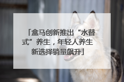 盒马创新推出“水替式”养生，年轻人养生新选择销量飙升