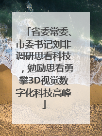省委常委、市委书记刘非调研思看科技，勉励思看勇攀3D视觉数字化科技高峰