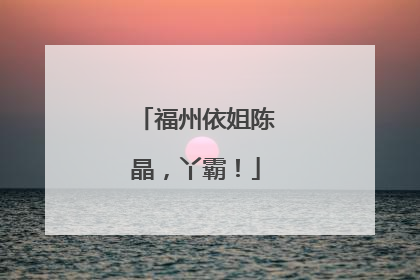 福州依姐陈晶，丫霸！