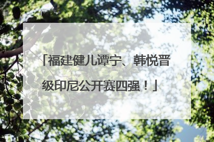 福建健儿谭宁、韩悦晋级印尼公开赛四强！