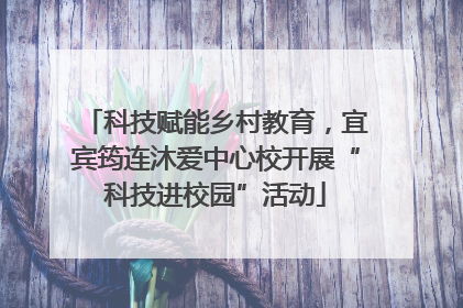 科技赋能乡村教育，宜宾筠连沐爱中心校开展“科技进校园”活动