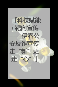 科技赋能+靶向宣传——伊春公安反诈宣传走“新”更走“心”