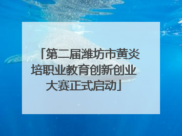 第二届潍坊市黄炎培职业教育创新创业大赛正式启动