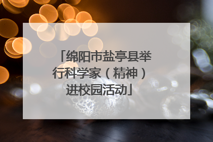 绵阳市盐亭县举行科学家（精神）进校园活动