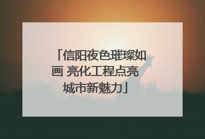 信阳夜色璀璨如画 亮化工程点亮城市新魅力