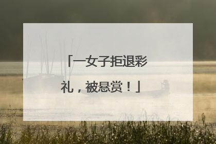 一女子拒退彩礼，被悬赏！