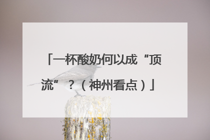 一杯酸奶何以成“顶流”？（神州看点）
