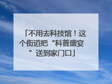 不用去科技馆！这个街道把“科普盛宴”送到家门口