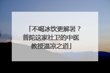 不喝冰饮更解暑？普陀这家社卫的中医教授温凉之道