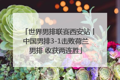 世界男排联赛西安站丨中国男排3-1击败荷兰男排 收获两连胜