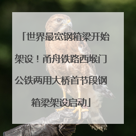 世界最宽钢箱梁开始架设！甬舟铁路西堠门公铁两用大桥首节段钢箱梁架设启动