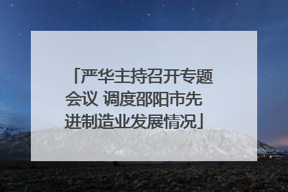 严华主持召开专题会议 调度邵阳市先进制造业发展情况