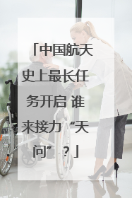 中国航天史上最长任务开启 谁来接力“天问”?