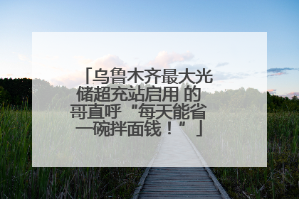 乌鲁木齐最大光储超充站启用 的哥直呼“每天能省一碗拌面钱！”