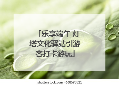 乐享端午 灯塔文化驿站引游客打卡游玩