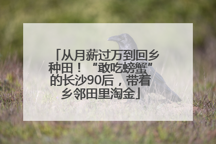 从月薪过万到回乡种田！“敢吃螃蟹”的长沙90后，带着乡邻田里淘金