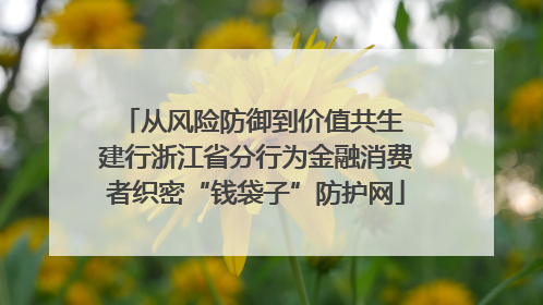 从风险防御到价值共生 建行浙江省分行为金融消费者织密“钱袋子”防护网