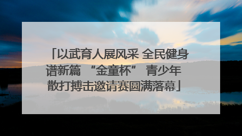 以武育人展风采 全民健身谱新篇 “金童杯” 青少年散打搏击邀请赛圆满落幕