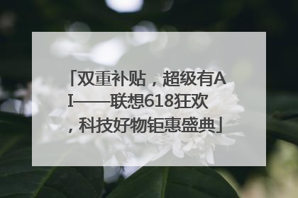 双重补贴，超级有AI——联想618狂欢，科技好物钜惠盛典