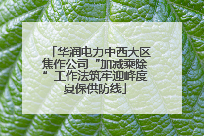 华润电力中西大区焦作公司“加减乘除”工作法筑牢迎峰度夏保供防线