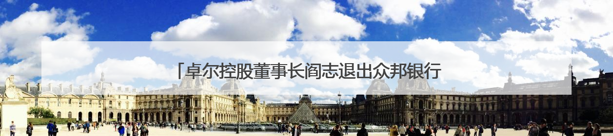卓尔控股董事长阎志退出众邦银行董事会，多名股东股权遭司法冻结