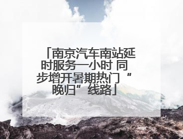 南京汽车南站延时服务一小时 同步增开暑期热门“晚归”线路