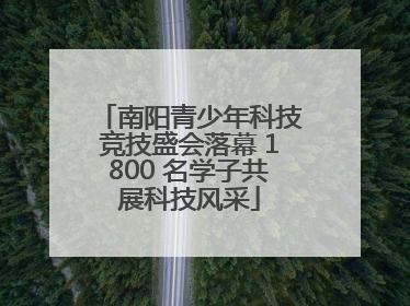 南阳青少年科技竞技盛会落幕 1800 名学子共展科技风采