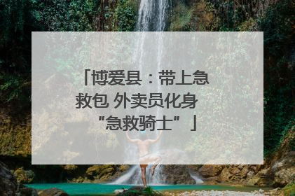 博爱县：带上急救包 外卖员化身“急救骑士”