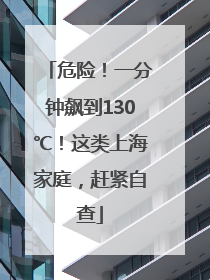 危险！一分钟飙到130℃！这类上海家庭，赶紧自查