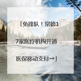 免排队！常德17家医疗机构开通医保移动支付→