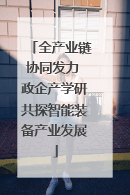 全产业链协同发力 政企产学研共探智能装备产业发展
