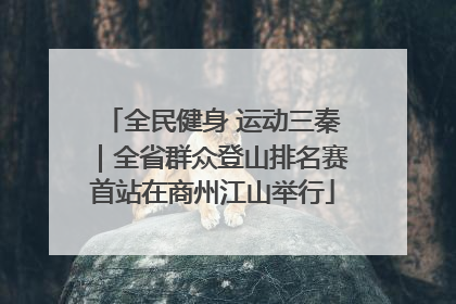 全民健身 运动三秦｜全省群众登山排名赛首站在商州江山举行