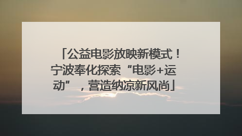 公益电影放映新模式！宁波奉化探索“电影+运动”，营造纳凉新风尚