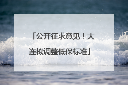 公开征求意见！大连拟调整低保标准