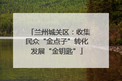 兰州城关区：收集民众“金点子”转化发展“金钥匙”