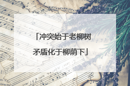 冲突始于老柳树 矛盾化于柳荫下
