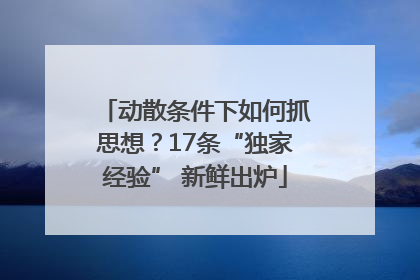 动散条件下如何抓思想？17条“独家经验” 新鲜出炉