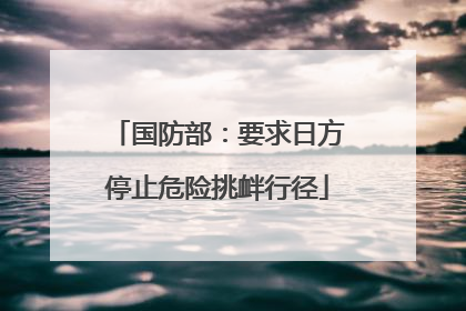 国防部：要求日方停止危险挑衅行径