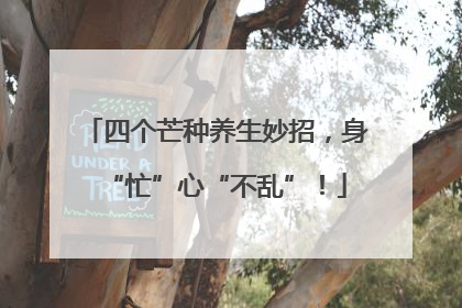 四个芒种养生妙招，身“忙”心“不乱”！