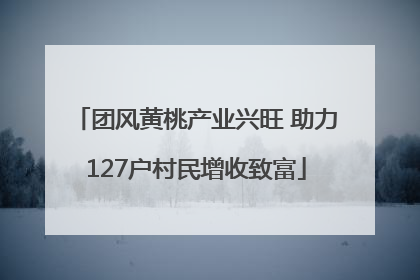 团风黄桃产业兴旺 助力127户村民增收致富